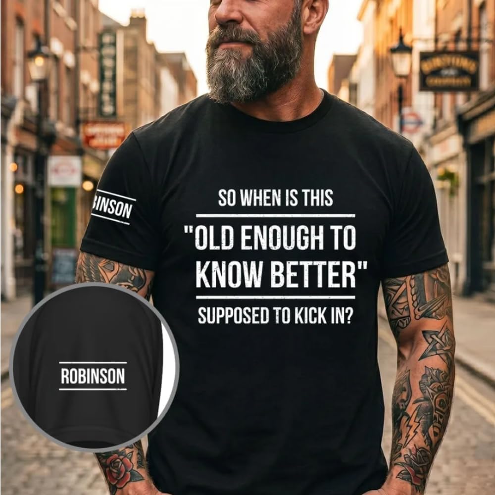 Old Enough To Know Better Personalized Custom Shirt With Design On Sleeve | Funny Graphic Tee - Gift for Husband Dad Men Grandpa