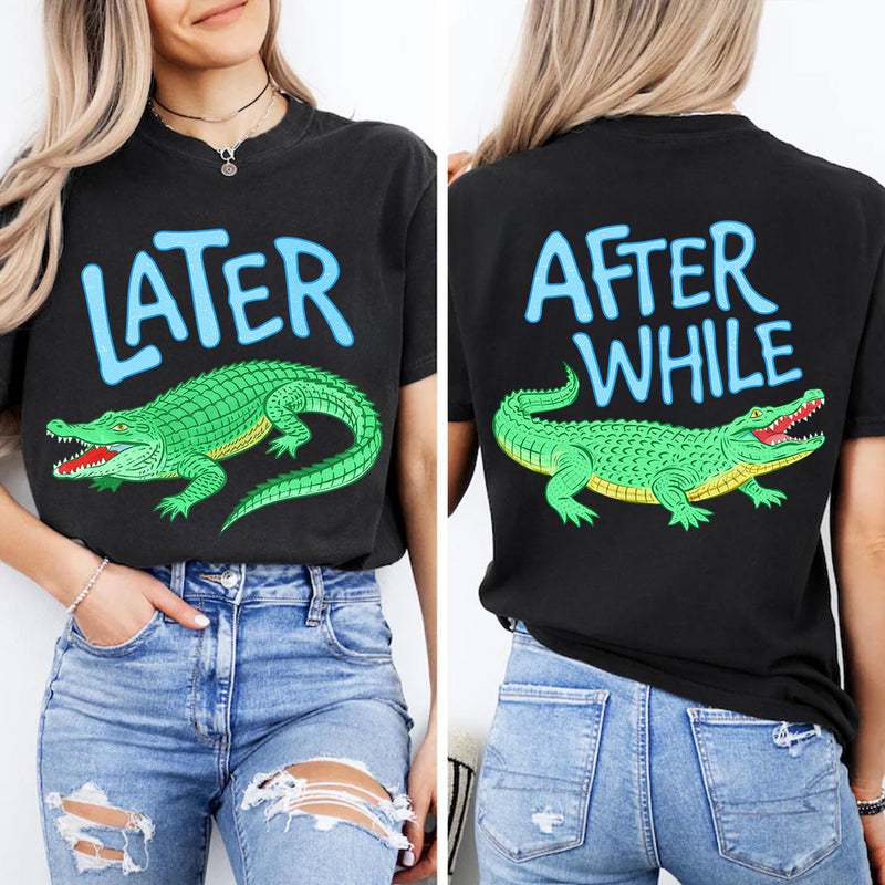Trending Viral Funny Later Alligator After While Crocodile Double-Sided Shirt - Funny Mother's Day Gift For Mom, Wife