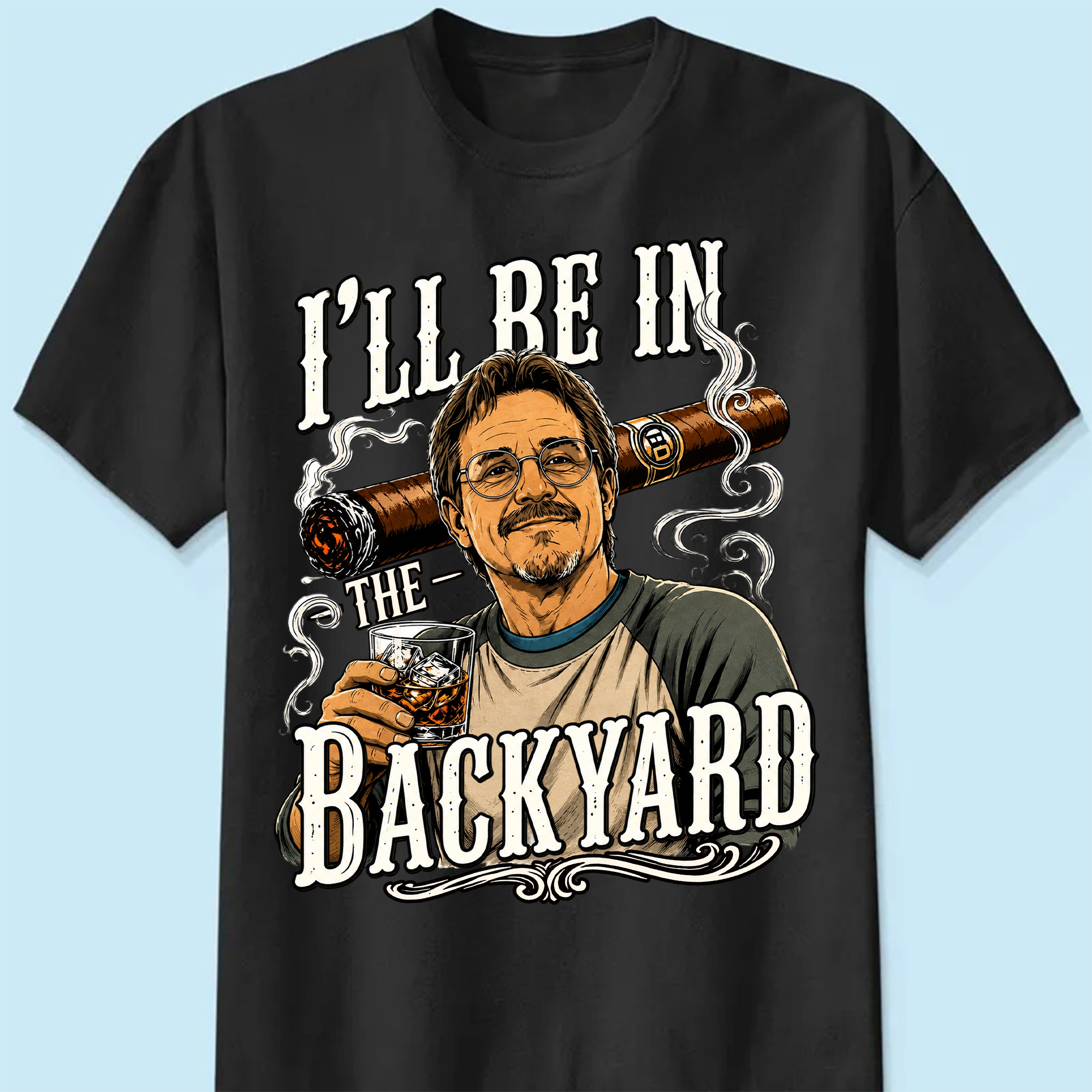 I'll Be In The Backyard - Funny Shirt For Husband, Grandpa - Dad Whiskey|Custom T-shirt