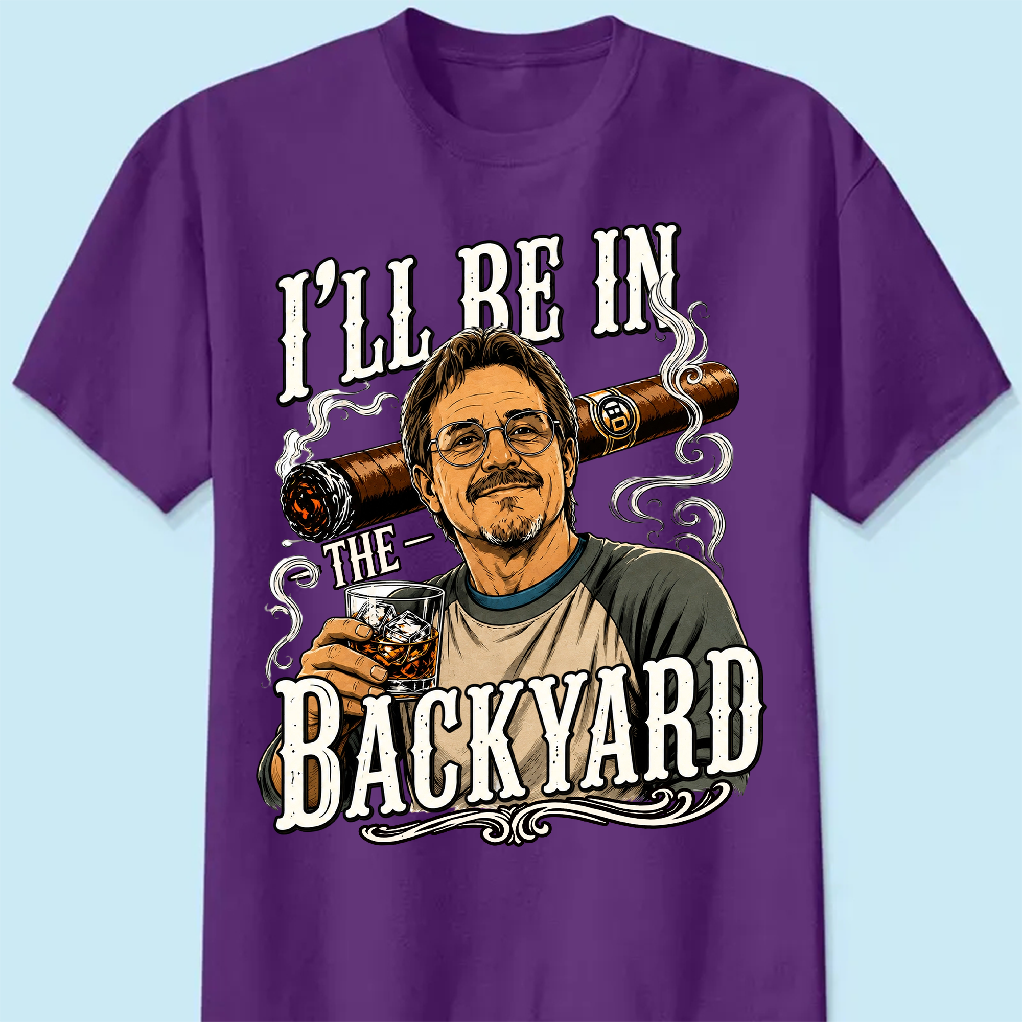 I'll Be In The Backyard - Funny Shirt For Husband, Grandpa - Dad Whiskey|Custom T-shirt