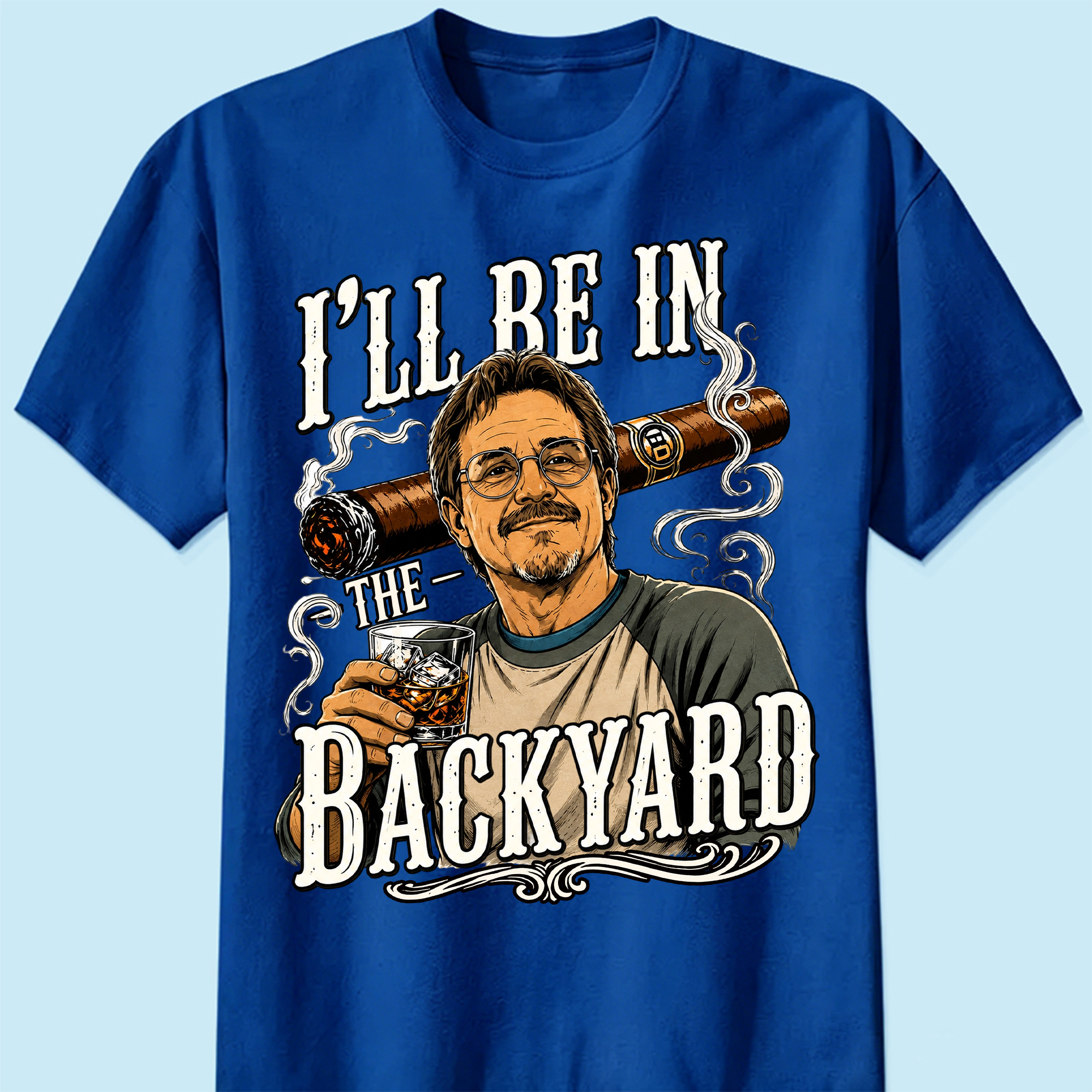 I'll Be In The Backyard - Funny Shirt For Husband, Grandpa - Dad Whiskey|Custom T-shirt