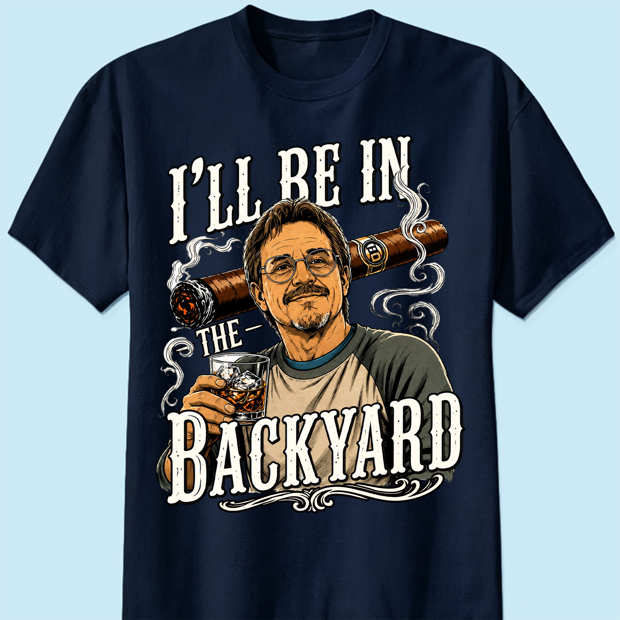 I'll Be In The Backyard - Funny Shirt For Husband, Grandpa - Dad Whiskey|Custom T-shirt