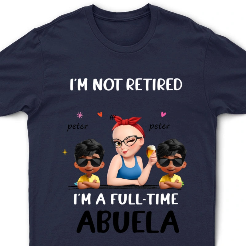 Not Retired I Am A Full Time Grandma 3D Effect - Personalized T Shirt