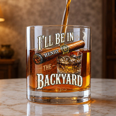 I’ll Be In The Backyard - Funny Gifts For Him, Husband, Grandpa, Dad - Personalized Whiskey Glass
