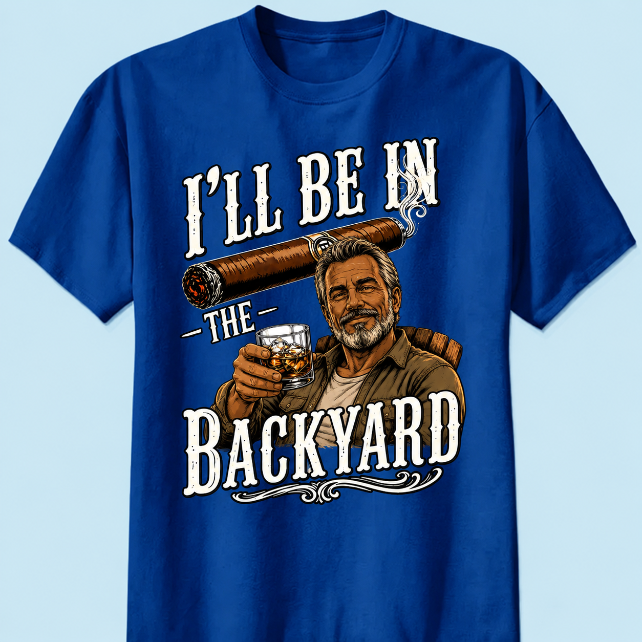 I'll Be In The Backyard Custom T-Shirt Vintage Cigar Whiskey Drinking Graphic Tee Gift For Dad Grandpa