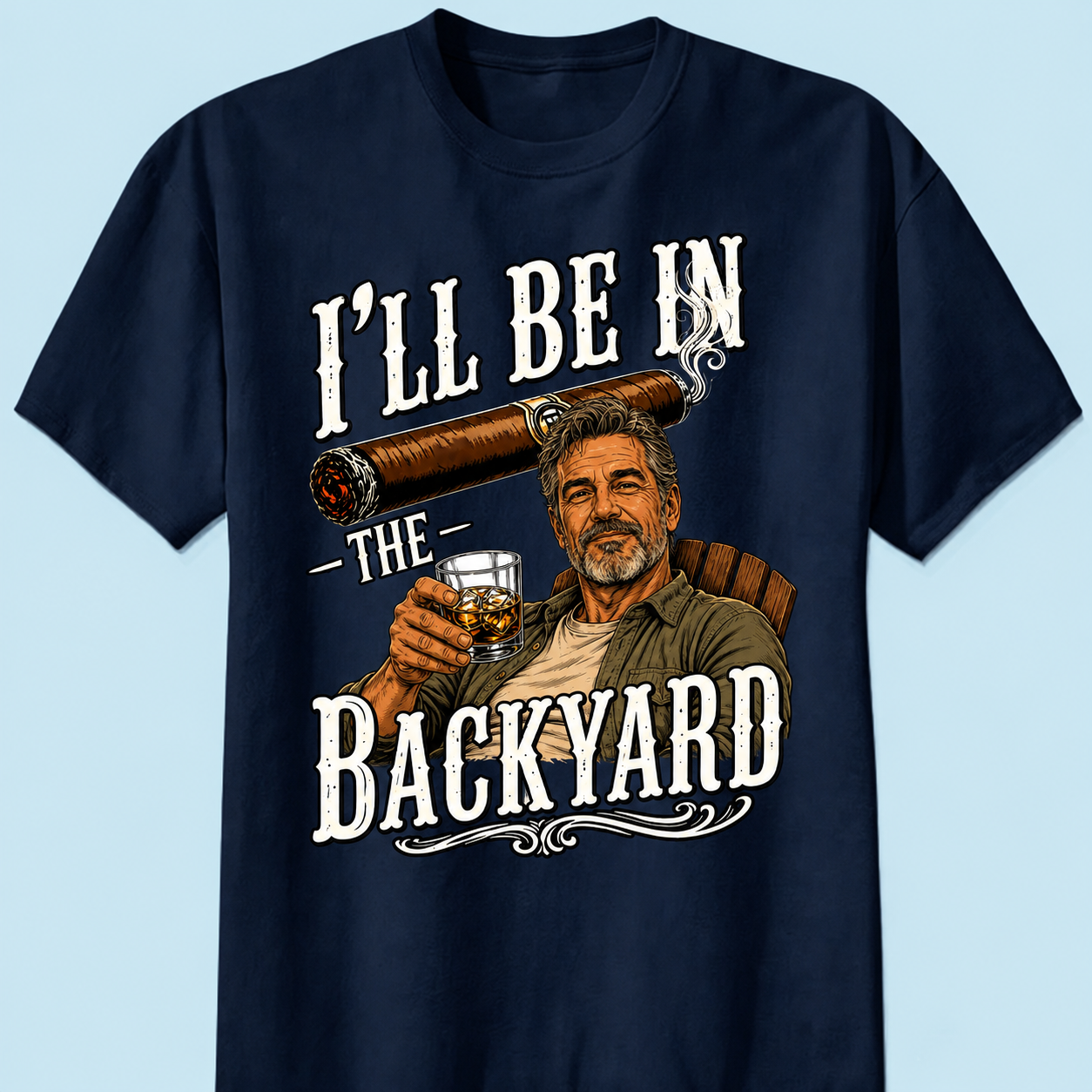 I'll Be In The Backyard Custom T-Shirt Vintage Cigar Whiskey Drinking Graphic Tee Gift For Dad Grandpa