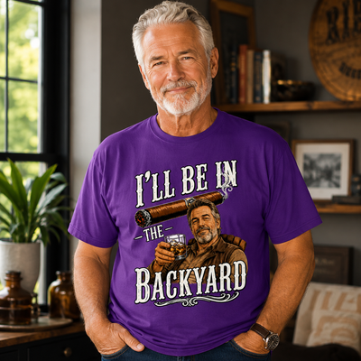 I'll Be In The Backyard Custom T-Shirt Vintage Cigar Whiskey Drinking Graphic Tee Gift For Dad Grandpa