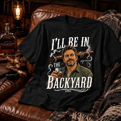 I'll Be In The Backyard - Funny Shirt For Husband, Grandpa - Dad Whiskey|Custom T-shirt