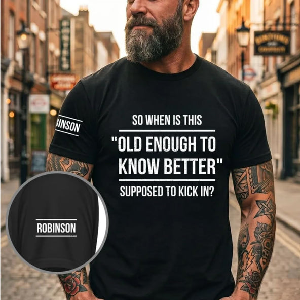 Old Enough To Know Better Personalized Custom Shirt With Design On Sleeve | Funny Graphic Tee - Gift for Husband Dad Men Grandpa