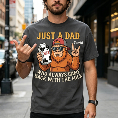 Funny Bigfoot Dad T-Shirt - Just A Dad Who Always Came Back With The Milk - Sasquatch Father's Day Gift