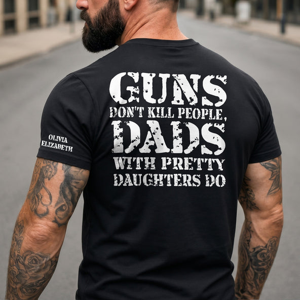 Guns Don't Kill People, Dads With Pretty Daughters Do - Personalized Shirt