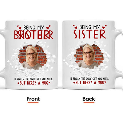 Being My Brother Is Really The Only Gift You Need - Personalized Photo Funny Mug