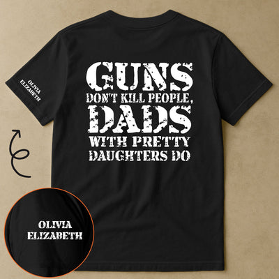 Guns Don't Kill People, Dads With Pretty Daughters Do - Personalized Shirt